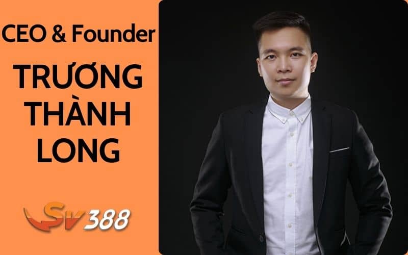 Chân dung CEO & Founder Trương Thành Long tại SV388